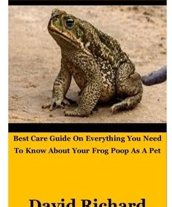 Frog Poop: Best Care Guide On Everything You Need To Know About Your Frog Poop As A Pet