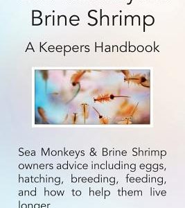 Sea Monkeys & Brine Shrimp: Sea Monkeys & Brine Shrimp Owners Advice Including Eggs, Hatching, Breeding, Feeding and How to Help Them Live Longer