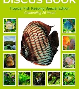 The Discus Book Tropical Fish Keeping Special Edition: Celebrating 25 years - Natural Aquariums, Healthy Diets and Fish Care