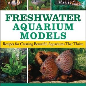 Freshwater Aquarium Models: Recipes for Creating Beautiful Aquariums That Thrive