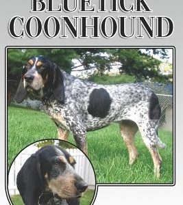 The Bluetick Coonhound: A Complete and Comprehensive Beginners Guide To: Buying, Owning, Health, Grooming, Training, Obedience, Understanding