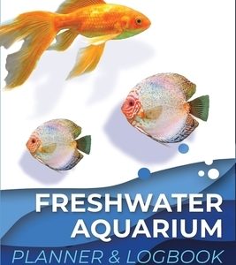 Freshwater Aquarium Planner & Logbook: A Little Planner to Help You Maintain Your Freshwater Aquarium
