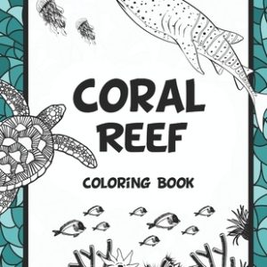 Coral Reef Coloring Book: Featuring Under the Sea Ocean Life (Saltwater Aquarium Fish, Corals and Aquatic Animals) to Color. Ideal for Stress Re