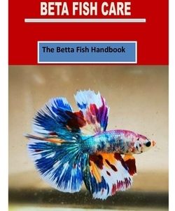 The Simple Guide to Beta Fish Care: The Betta Fish Handbook