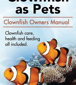Clown Fish as Pets. Clown Fish Owners Manual. Clown Fish care, advantages, health and feeding all included.