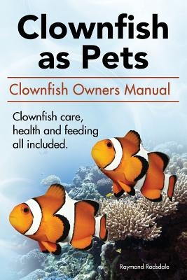 Clown Fish as Pets. Clown Fish Owners Manual. Clown Fish care, advantages, health and feeding all included.