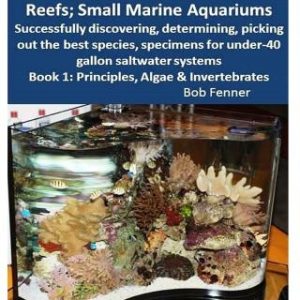 Livestocking Pico, Nano, Mini-Reefs; Small Marine Aquariums: Book 1: Algae & Invertebrates; Successfully discovering, determining, picking out the bes