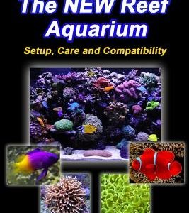 The New Reef Aquarium: Setup, Care and Compatibility (+ Free Bonus Material)