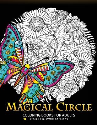 Magical Circle Coloring Books for Adults: Flower, Florals bouquet, Butterfly, Animals and Doodle Desing for GROWN-UPS