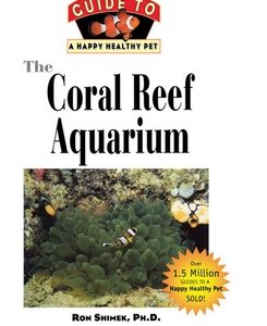 The Coral Reef Aquarium: An Owner's Guide to a Happy Healthy Fish