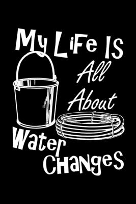 My Life Is All About Water Changes: Are you a fish keeper thats always doing water changes and taking care of your pet tropical fish? This funny desig
