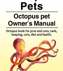 Octopus Pets. Octopus pet Owner's Manual. Octopus book for pros and cons, tank, keeping, care, diet and health.