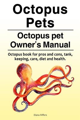 Octopus Pets. Octopus pet Owner's Manual. Octopus book for pros and cons, tank, keeping, care, diet and health.