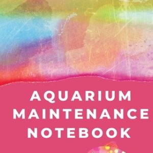 Aquarium Maintenance Notebook: Pet Fish Aquarium Journal