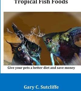 Make and Grow Your Own Tropical Fish Foods: Give Your Pets a Better Diet and Save Money