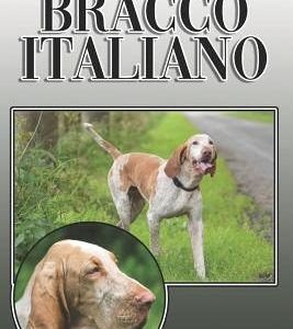 The Bracco Italiano: A Complete and Comprehensive Owners Guide To: Buying, Owning, Health, Grooming, Training, Obedience, Understanding and