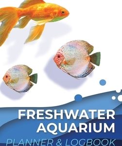 Freshwater Aquarium Planner & Logbook: A Little Planner to Help You Maintain Your Freshwater Aquarium
