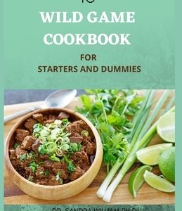 The Pocket Guide to Wild Game Cookbook for Starters and Dummies: 70+ Recipes For Hunting, Anglers And Butchering