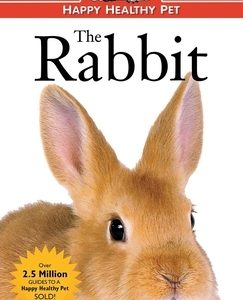 The Rabbit: An Owner's Guide to a Happy Healthy Pet