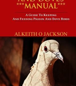 The Pigeons And Doves Manual: A Guide To Keeping And Feeding Pigeon And Dove Birds