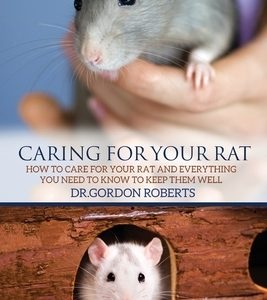 Caring for Your Rat: How to Care for your Rat and Everything you Need to Know to Keep Them Well