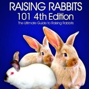 Raising Rabbits 101 4th Edition