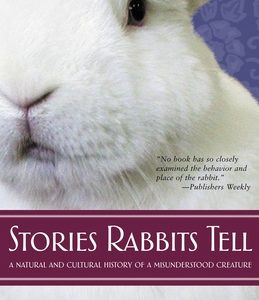 Stories Rabbits Tell: A Natural and Cultural History of a Misunderstood Creature