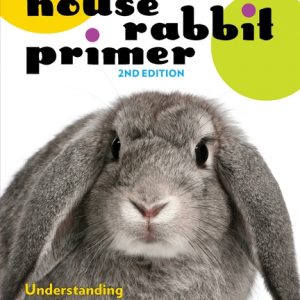 A House Rabbit Primer, 2nd Edition: Understanding and Caring for Your Companion Rabbit