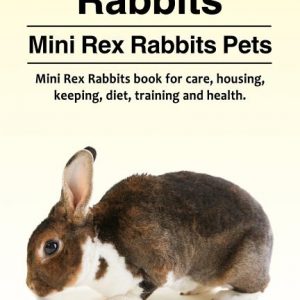 Mini Rex Rabbits. Mini Rex Rabbits Pets. Mini Rex Rabbits book for care, housing, keeping, diet, training and health.
