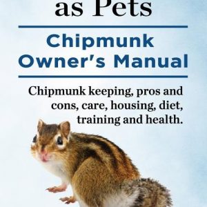 Chipmunks as Pets. Chipmunk Owners Manual. Chipmunk keeping, pros and cons, care, housing, diet, training and health.