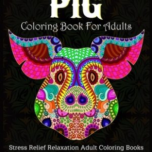 Pig Coloring Book For Adults: An Adult Pig Coloring Books For Pigs Lover with Fun, Easy and Beautiful Pig Designs and Flower Pattern Pages, Pig Colo