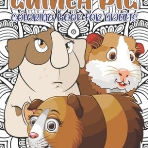 Guinea Pig Coloring Book for Adults: A Collection of Gorgeous Guinea Pig Coloring Pages for Adults The Relaxing And Stress Relieving Art Book For Mind