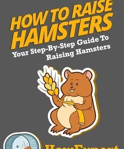 How To Raise Hamsters: Your Step-By-Step Guide To Raising Hamsters