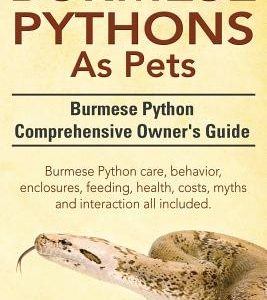 Burmese Python as Pets. Burmese Python Comprehensive Owner's Guide. Burmese Python Care, Behavior, Enclosures, Feeding, Health, Costs, Myths and Inter