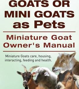 Miniature Goats or Mini Goats as Pets. Miniature Goat Owners Manual. Miniature Goats care, housing, interacting, feeding and health.
