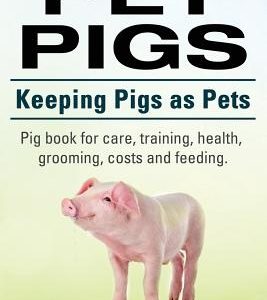 Pet Pigs. Keeping Pigs as Pets. Pig book for care, training, health, grooming, costs and feeding.