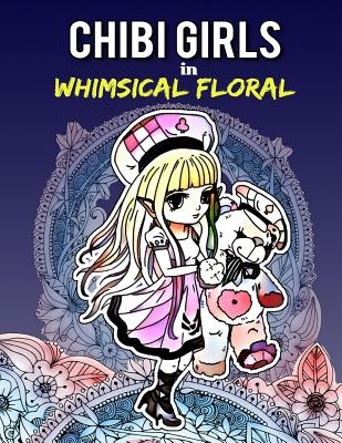 Chibi Girls in Whimsical Floral: Adult Coloring Book with Adorable Chibi Girls and Relaxing Floral Patterns for Stress Relief