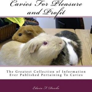 Cavies For Pleasure and Profit: The Greatest Collection of Information Ever Published Pertaining To Cavies