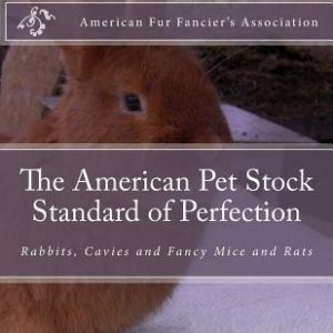 The American Pet Stock Standard of Perfection: Rabbits, Cavies and Fancy Mice and Rats
