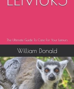 Lemurs: The Ultimate Guide To Care For Your Lemurs