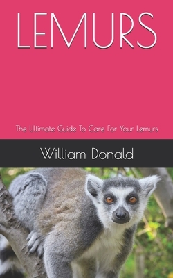 Lemurs: The Ultimate Guide To Care For Your Lemurs