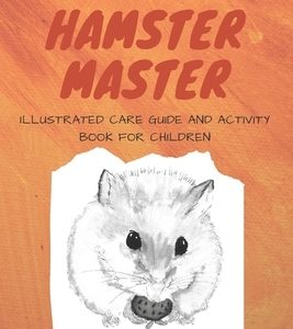 I am a Hamster Master Illustrated Care Guide and Activity Book for Children: Syrian, Roborovski and Dwarf hamster basic care facts and tips, pet care