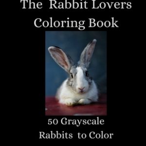 The Rabbit Lovers Coloring Book - 50 Grayscale Rabbits to Color