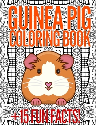 Guinea Pig Coloring Book: 15 Fun Facts About Guinea Pigs With 25 Designs To Color: Gifts For Teens And Adults Who Loves Guinea Pigs!