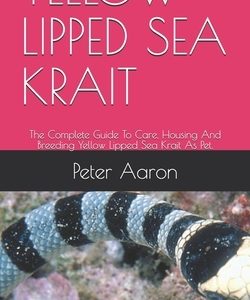 Yellow Lipped Sea Krait: The Complete Guide To Care, Housing And Breeding Yellow Lipped Sea Krait As Pet.