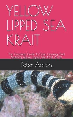 Yellow Lipped Sea Krait: The Complete Guide To Care, Housing And Breeding Yellow Lipped Sea Krait As Pet.