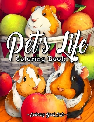 Pet's Life Coloring Book: An Adult Coloring Book Featuring Fun and Adorable Pet Illustrations With Birds, Fish, Bunnies, Guinea Pigs, Lizards, a