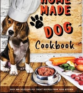 Homemade Dog Cookbook Easy and Delicious Pet Treat Recipes From Your Kitchen