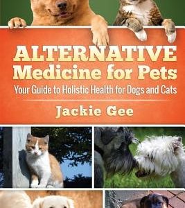 Alternative Medicine for Pets: Your Guide to Holistic Health for your Dog and Cat