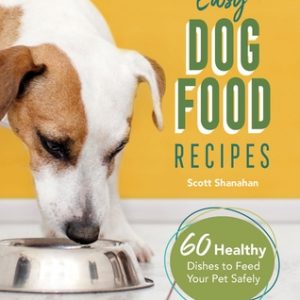 Easy Dog Food Recipes: 60 Healthy Dishes to Feed Your Pet Safely